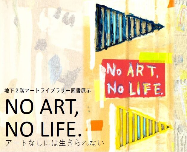 ポスター：NO ART, NO LIFE. アートなしには生きられない！