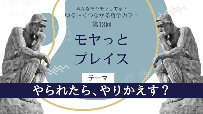 「みんなモヤモヤしてる？ゆる～くつながる哲学カフェ第13回『モヤっとプレイス』」
