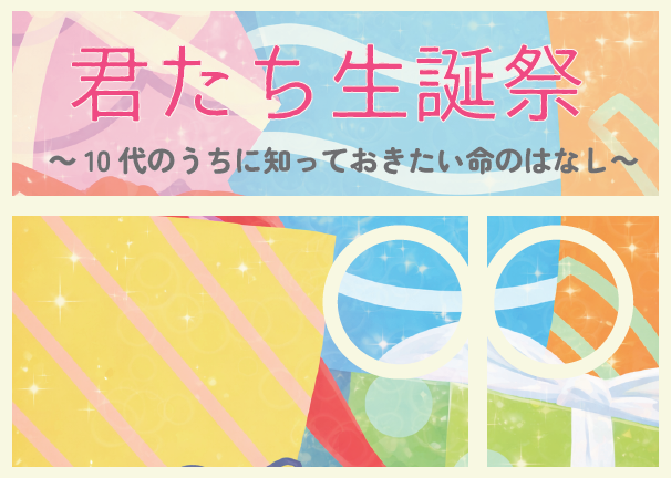 君たち生誕祭~10代のうちに知っておきたい命のはなし~