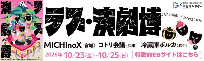 「ラブ・演劇博―こちらの演劇、とおくのまちから。―」特設サイトはこちら（外部リンク・新しいウィンドウで開きます）